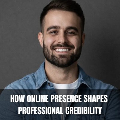 How Online Presence Shapes Professional Credibility